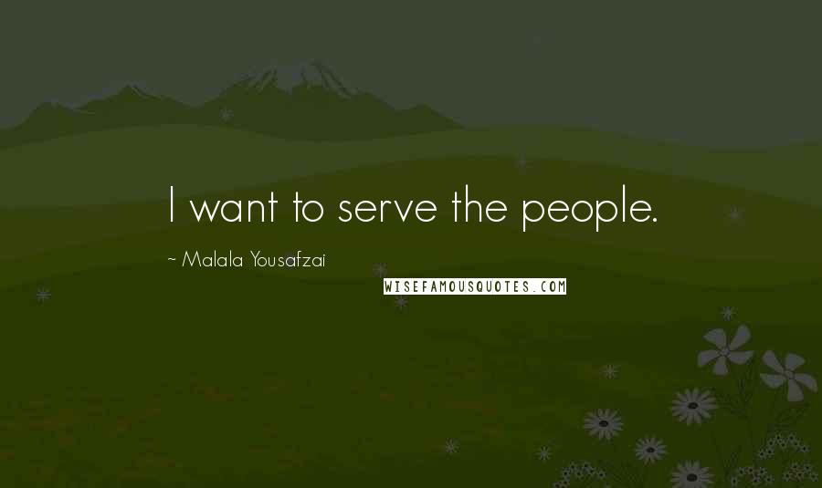 Malala Yousafzai Quotes: I want to serve the people.