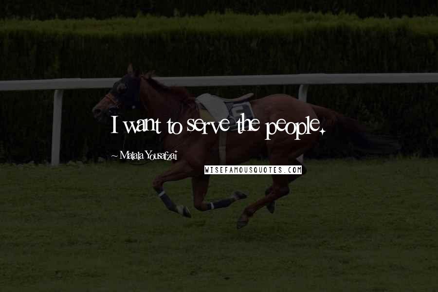 Malala Yousafzai Quotes: I want to serve the people.