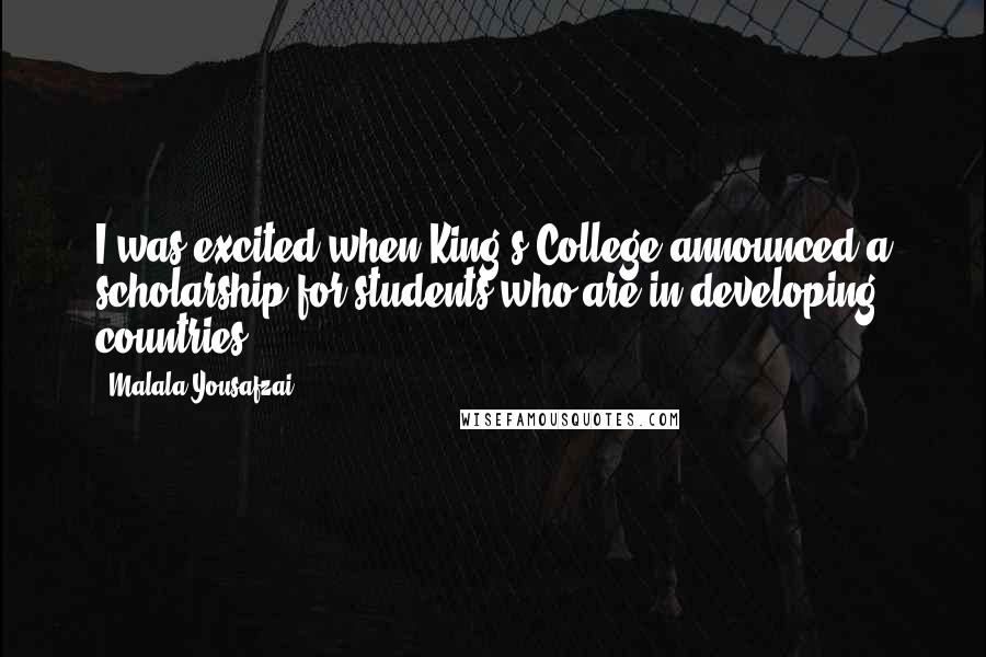 Malala Yousafzai Quotes: I was excited when King's College announced a scholarship for students who are in developing countries.