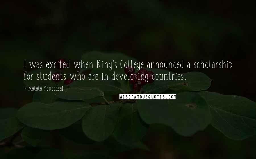 Malala Yousafzai Quotes: I was excited when King's College announced a scholarship for students who are in developing countries.