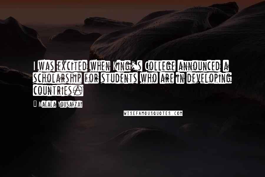 Malala Yousafzai Quotes: I was excited when King's College announced a scholarship for students who are in developing countries.