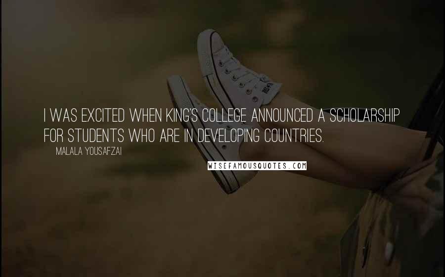 Malala Yousafzai Quotes: I was excited when King's College announced a scholarship for students who are in developing countries.