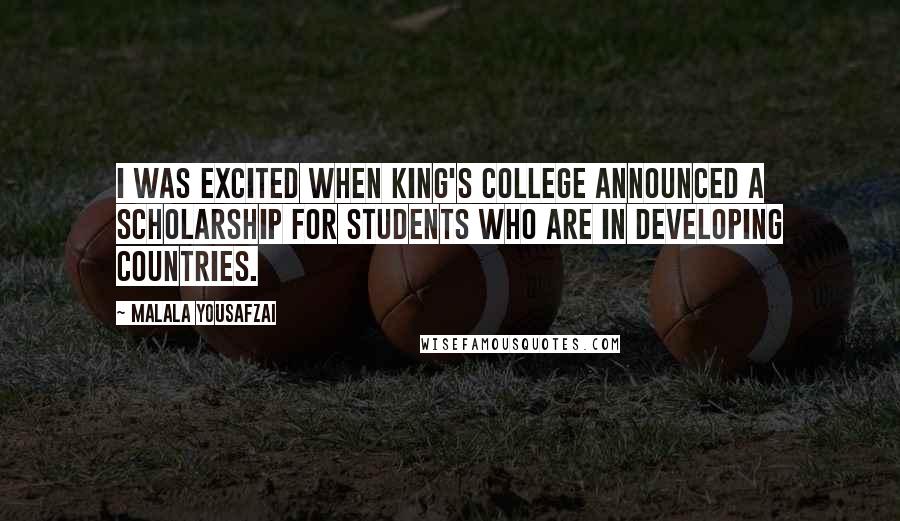 Malala Yousafzai Quotes: I was excited when King's College announced a scholarship for students who are in developing countries.