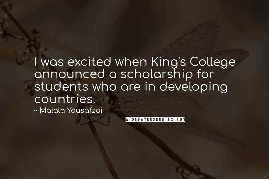 Malala Yousafzai Quotes: I was excited when King's College announced a scholarship for students who are in developing countries.