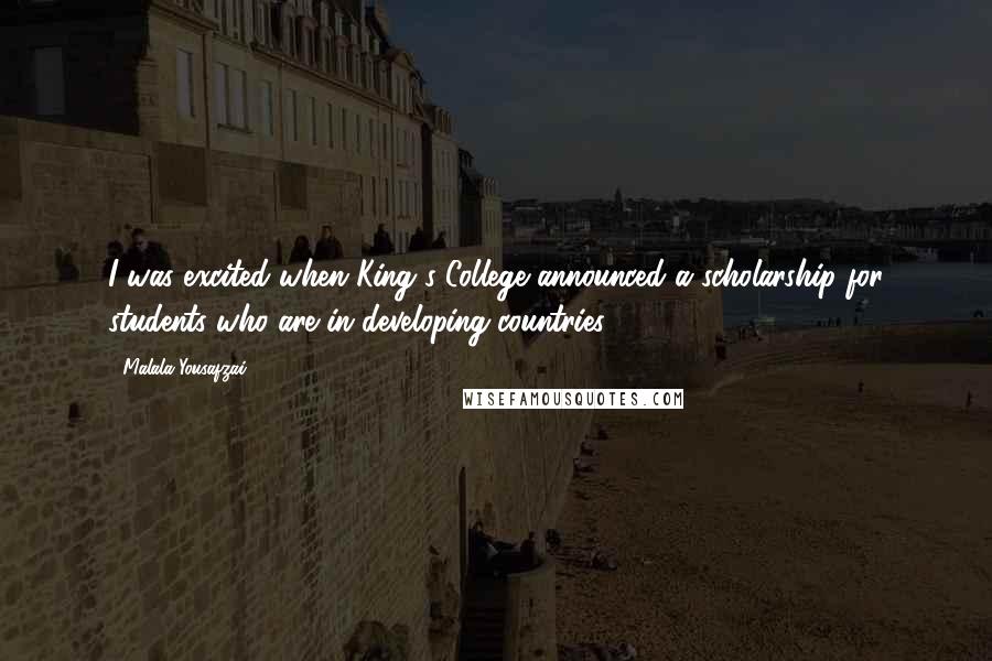 Malala Yousafzai Quotes: I was excited when King's College announced a scholarship for students who are in developing countries.