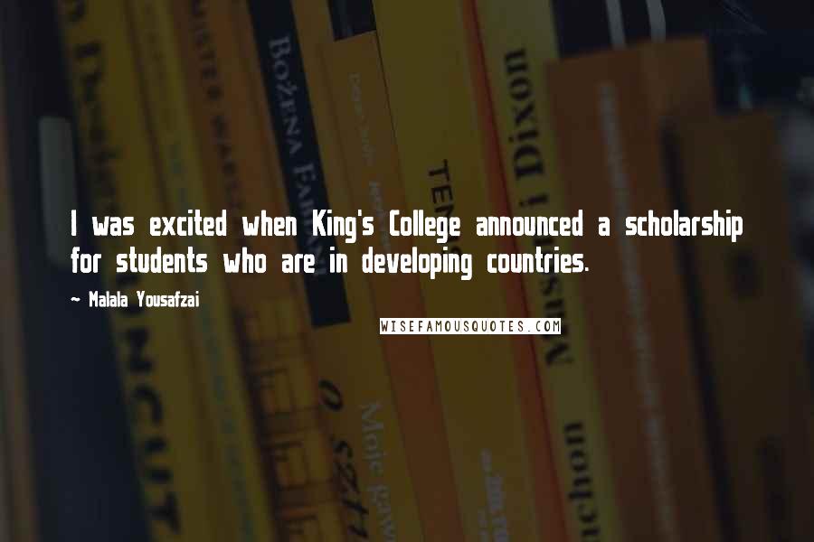 Malala Yousafzai Quotes: I was excited when King's College announced a scholarship for students who are in developing countries.
