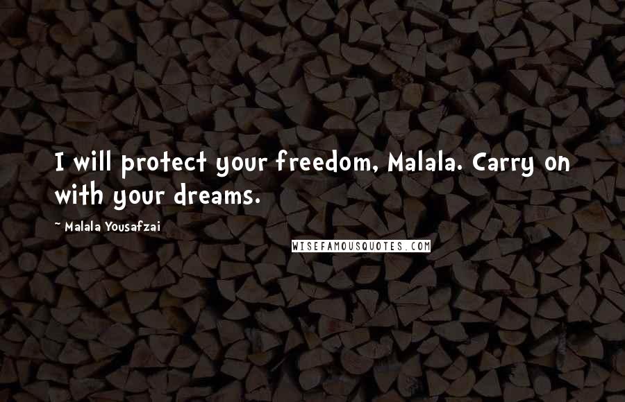 Malala Yousafzai Quotes: I will protect your freedom, Malala. Carry on with your dreams.