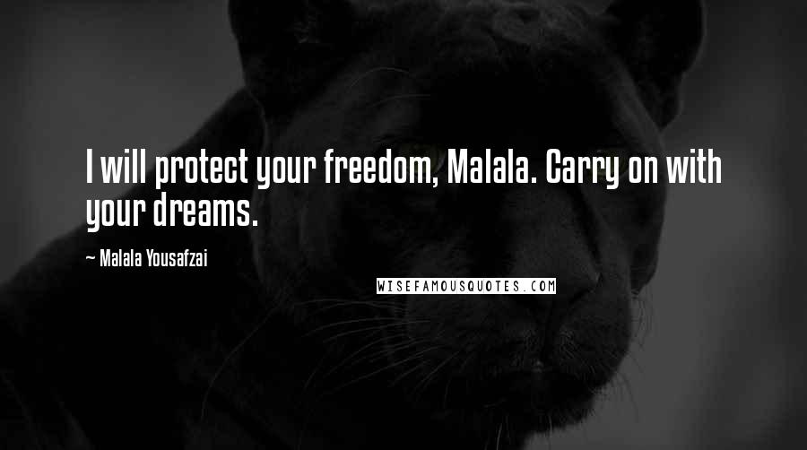 Malala Yousafzai Quotes: I will protect your freedom, Malala. Carry on with your dreams.