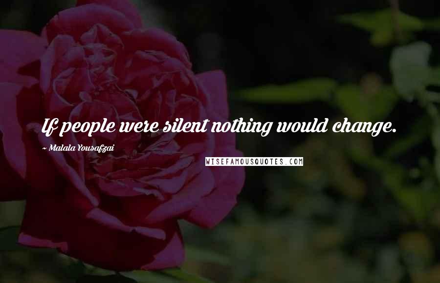 Malala Yousafzai Quotes: If people were silent nothing would change.