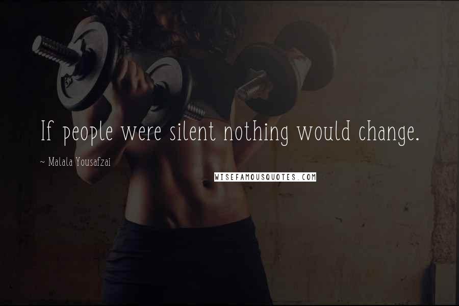 Malala Yousafzai Quotes: If people were silent nothing would change.