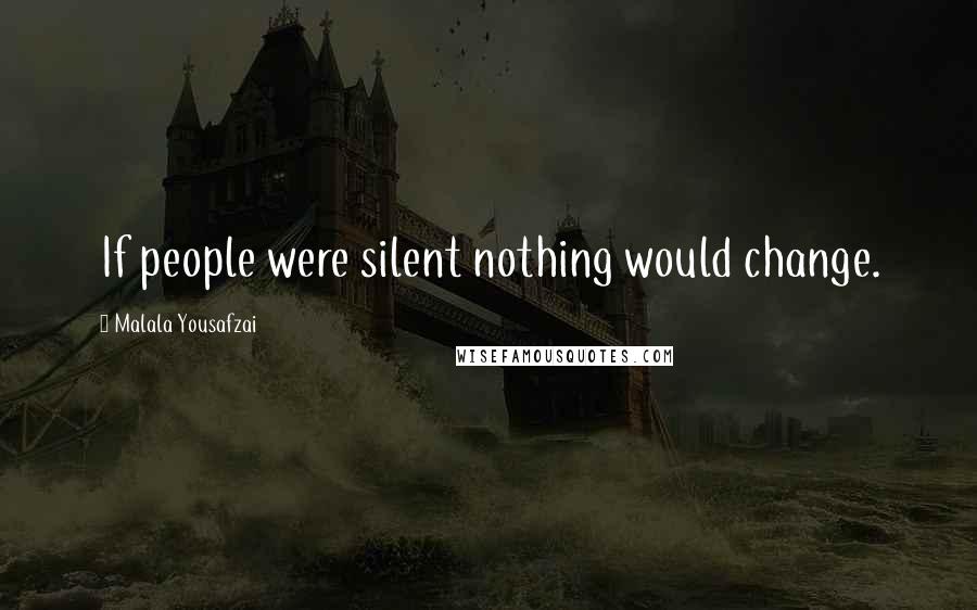 Malala Yousafzai Quotes: If people were silent nothing would change.