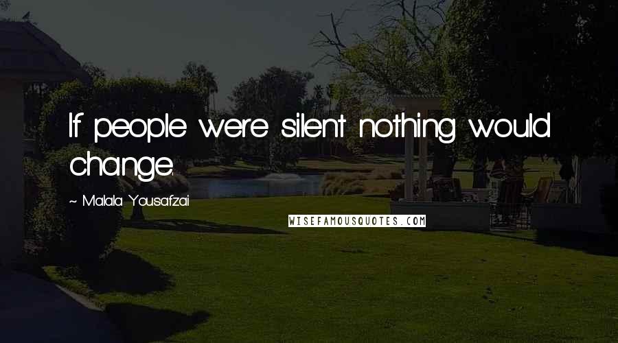 Malala Yousafzai Quotes: If people were silent nothing would change.