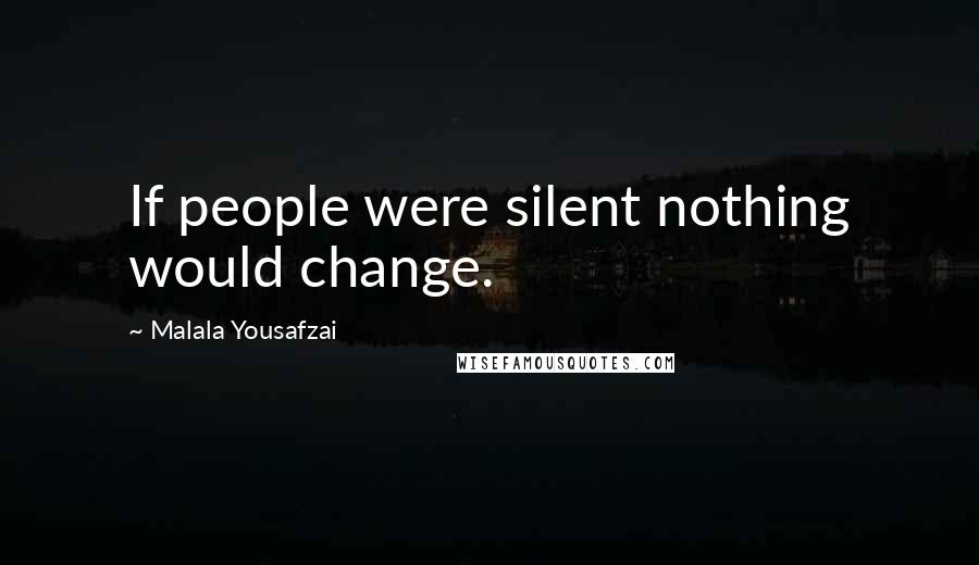 Malala Yousafzai Quotes: If people were silent nothing would change.