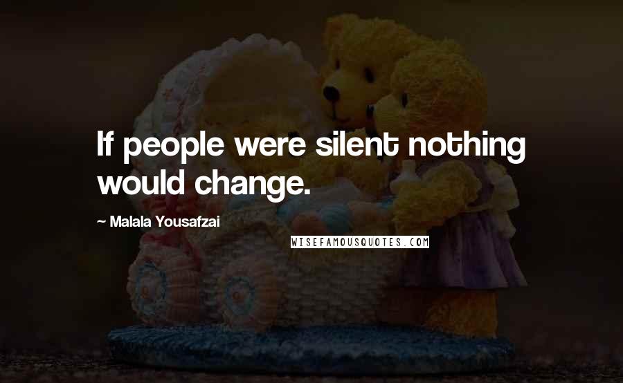 Malala Yousafzai Quotes: If people were silent nothing would change.