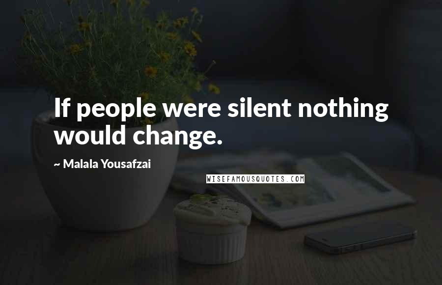 Malala Yousafzai Quotes: If people were silent nothing would change.