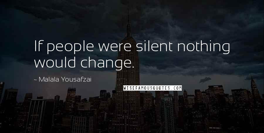 Malala Yousafzai Quotes: If people were silent nothing would change.