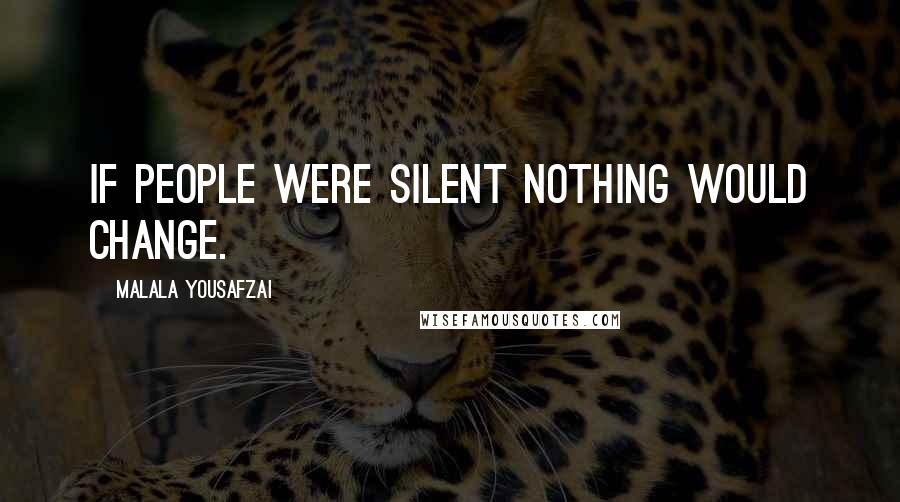 Malala Yousafzai Quotes: If people were silent nothing would change.