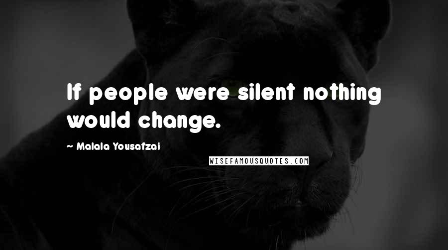 Malala Yousafzai Quotes: If people were silent nothing would change.