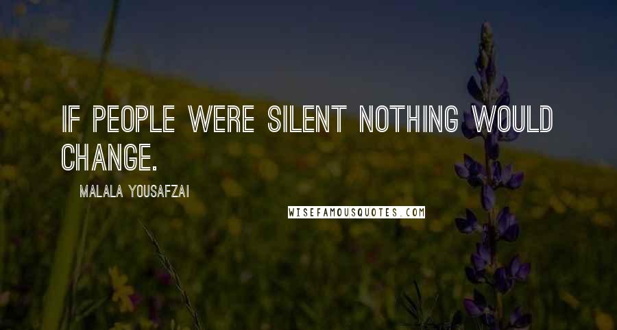 Malala Yousafzai Quotes: If people were silent nothing would change.