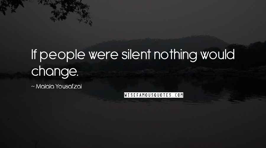 Malala Yousafzai Quotes: If people were silent nothing would change.