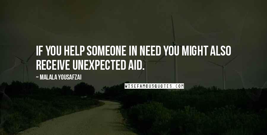 Malala Yousafzai Quotes: If you help someone in need you might also receive unexpected aid.