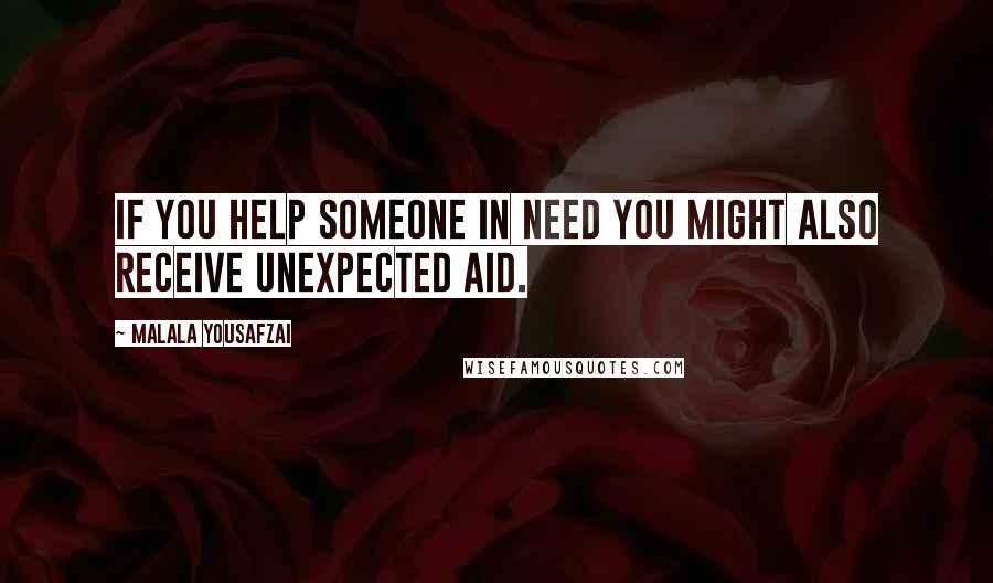 Malala Yousafzai Quotes: If you help someone in need you might also receive unexpected aid.