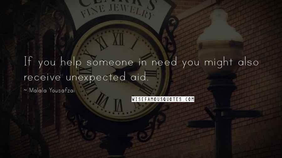 Malala Yousafzai Quotes: If you help someone in need you might also receive unexpected aid.