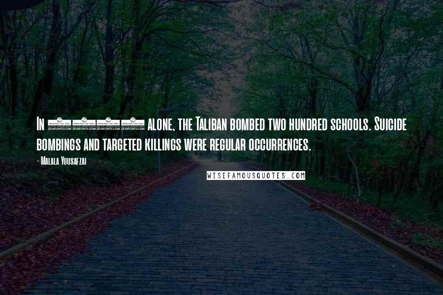 Malala Yousafzai Quotes: In 2008 alone, the Taliban bombed two hundred schools. Suicide bombings and targeted killings were regular occurrences.