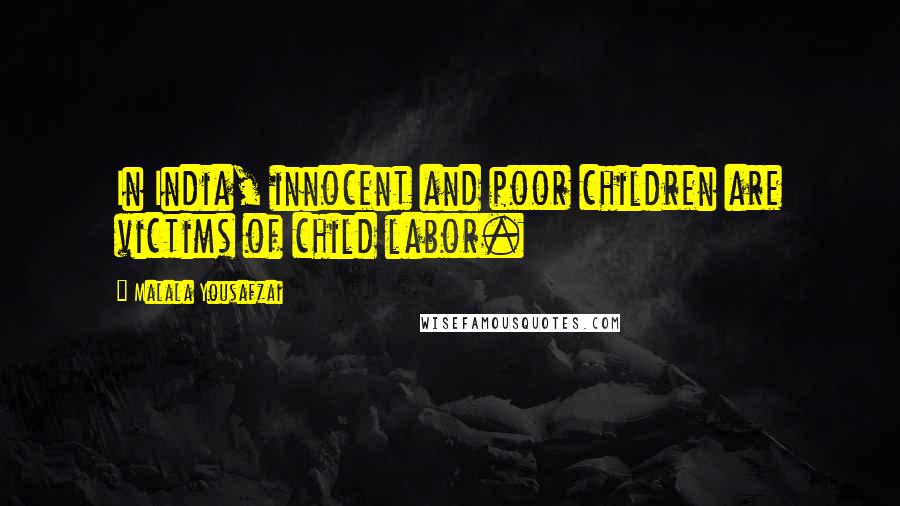 Malala Yousafzai Quotes: In India, innocent and poor children are victims of child labor.
