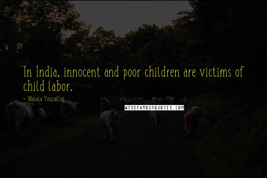 Malala Yousafzai Quotes: In India, innocent and poor children are victims of child labor.