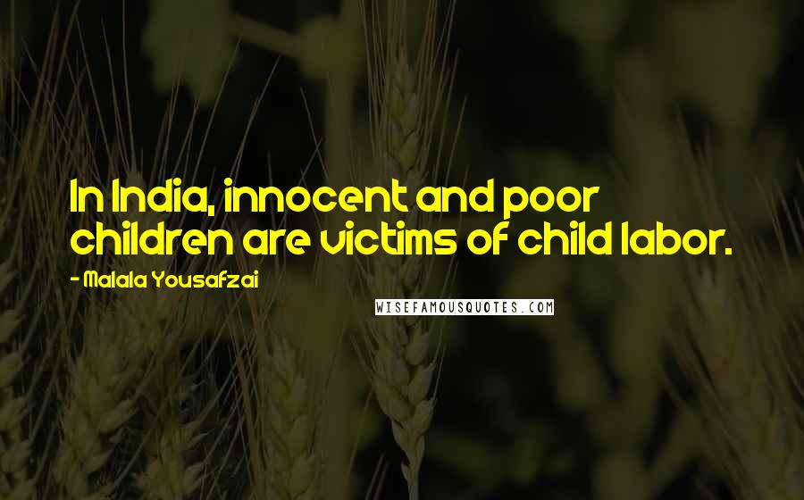Malala Yousafzai Quotes: In India, innocent and poor children are victims of child labor.