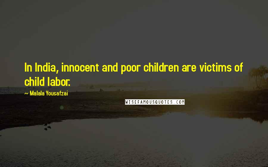 Malala Yousafzai Quotes: In India, innocent and poor children are victims of child labor.