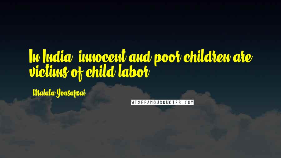 Malala Yousafzai Quotes: In India, innocent and poor children are victims of child labor.