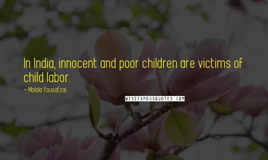 Malala Yousafzai Quotes: In India, innocent and poor children are victims of child labor.
