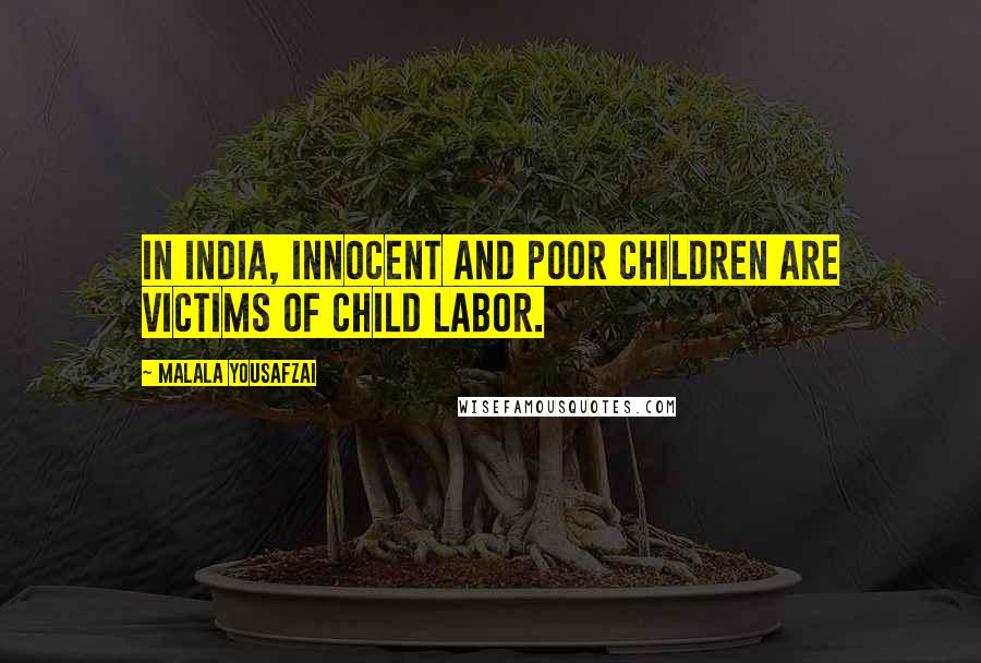 Malala Yousafzai Quotes: In India, innocent and poor children are victims of child labor.