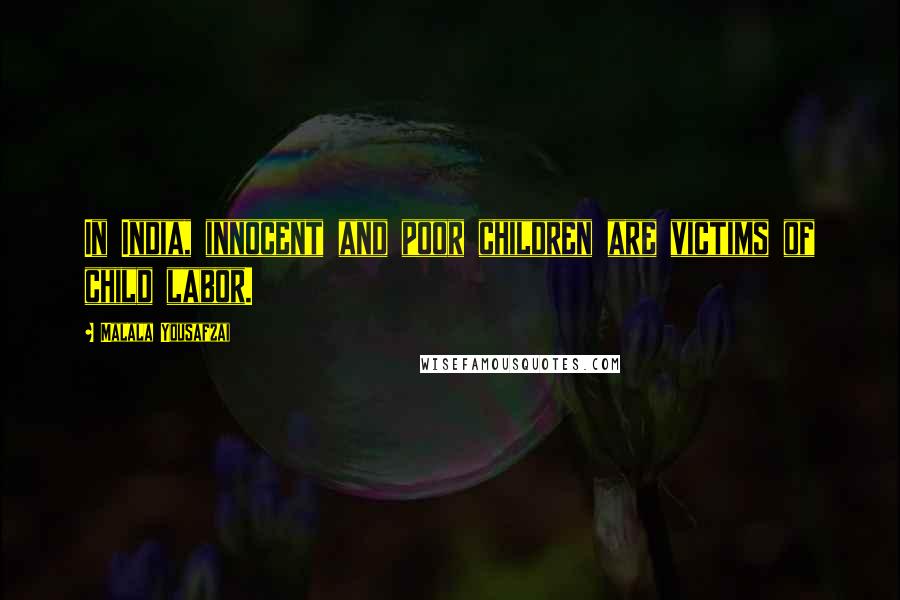 Malala Yousafzai Quotes: In India, innocent and poor children are victims of child labor.