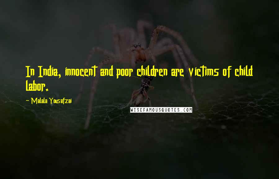 Malala Yousafzai Quotes: In India, innocent and poor children are victims of child labor.