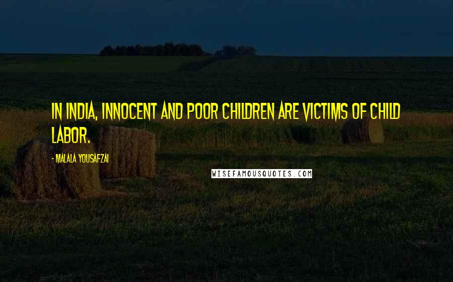 Malala Yousafzai Quotes: In India, innocent and poor children are victims of child labor.