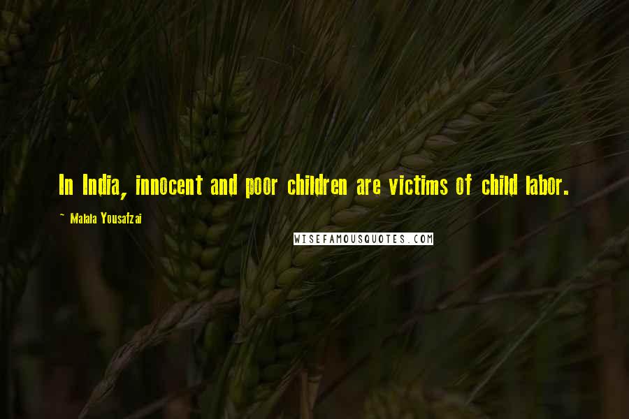 Malala Yousafzai Quotes: In India, innocent and poor children are victims of child labor.