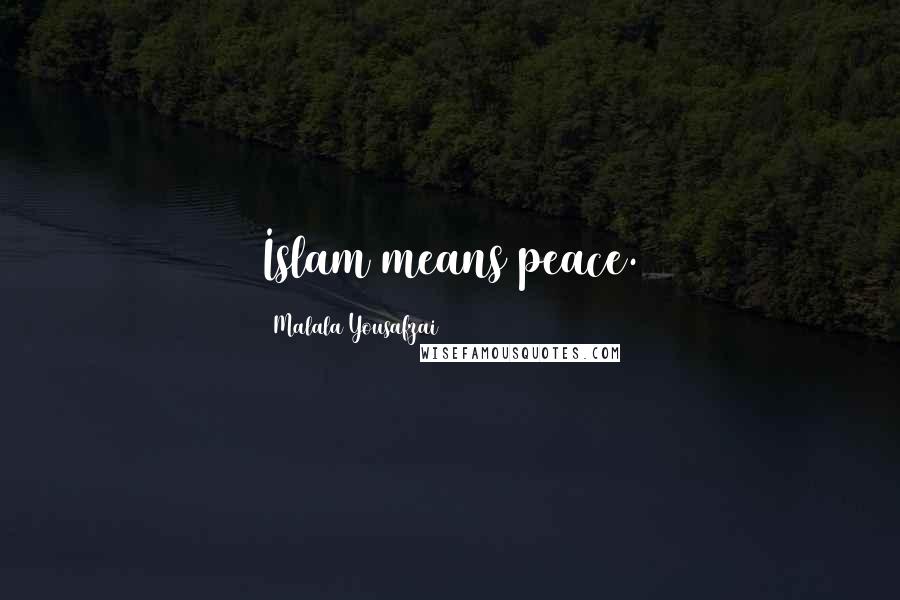 Malala Yousafzai Quotes: Islam means peace.