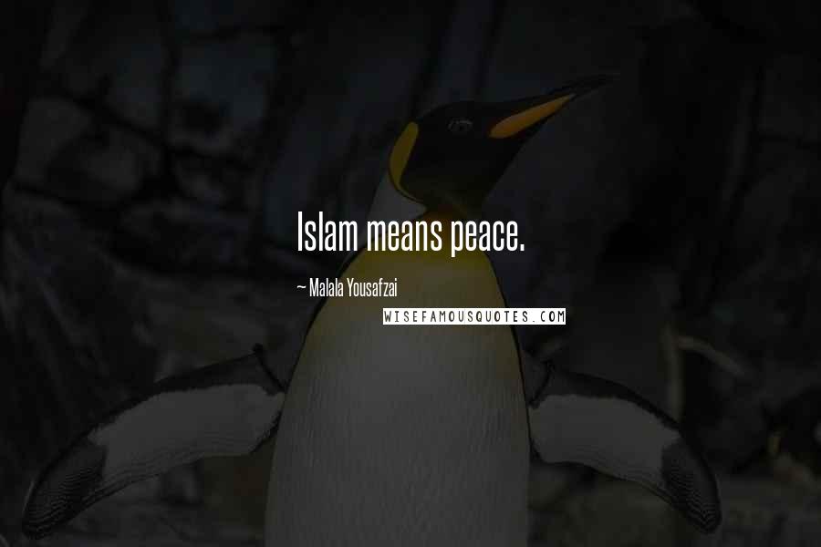 Malala Yousafzai Quotes: Islam means peace.