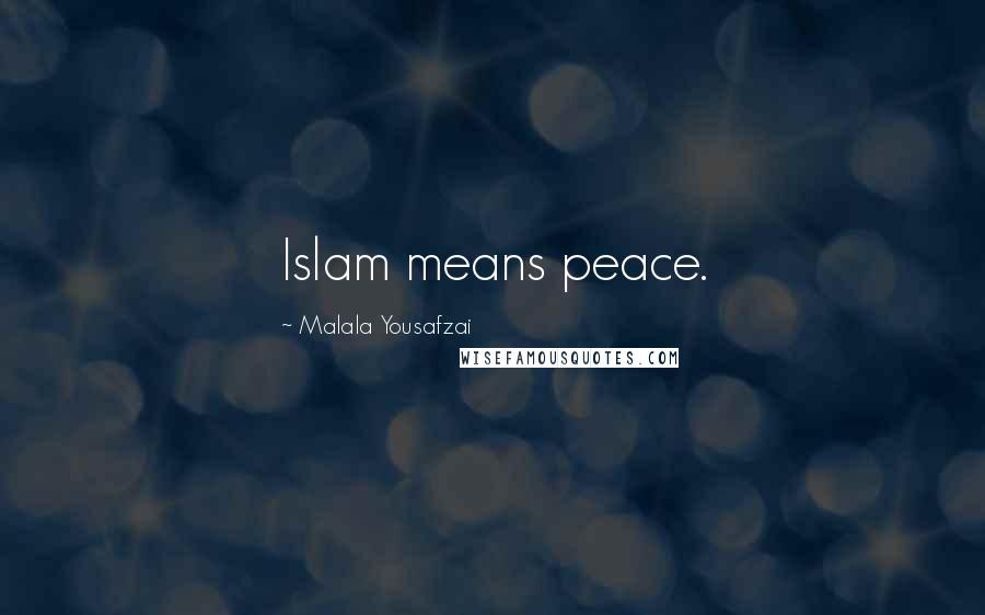 Malala Yousafzai Quotes: Islam means peace.