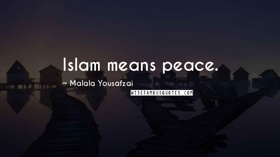 Malala Yousafzai Quotes: Islam means peace.