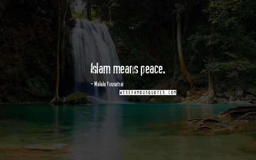 Malala Yousafzai Quotes: Islam means peace.