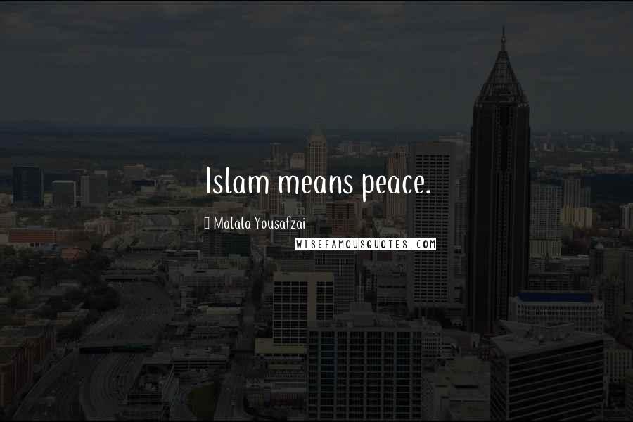 Malala Yousafzai Quotes: Islam means peace.