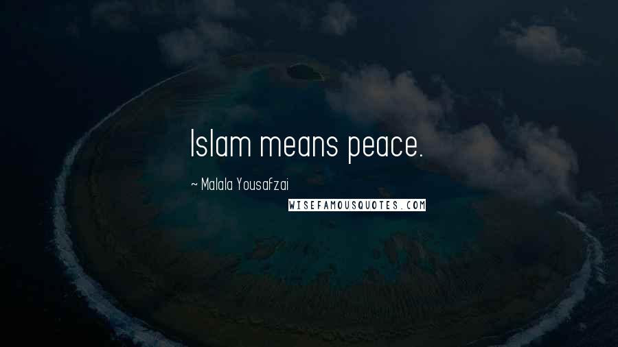 Malala Yousafzai Quotes: Islam means peace.