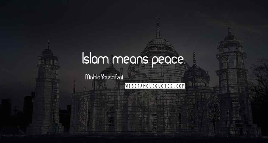 Malala Yousafzai Quotes: Islam means peace.