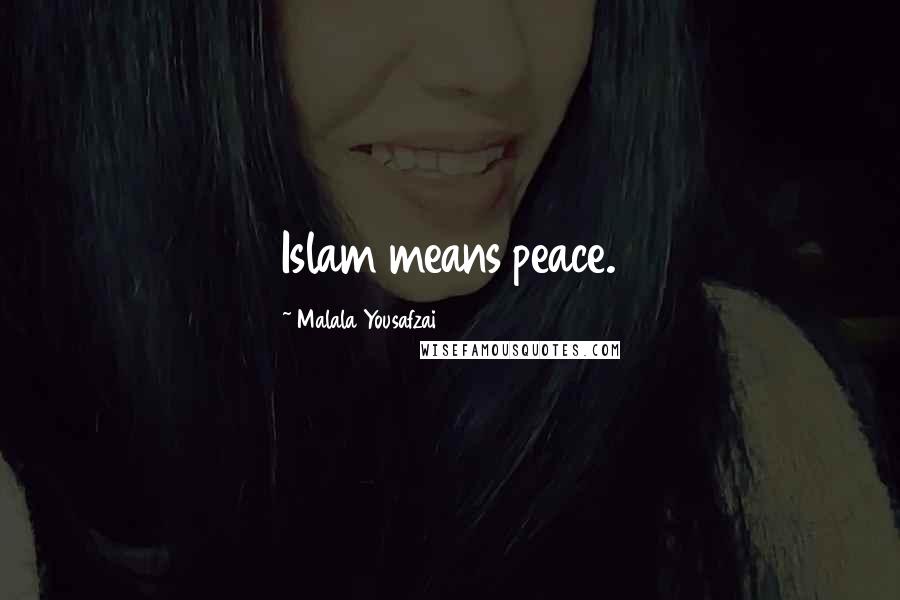 Malala Yousafzai Quotes: Islam means peace.