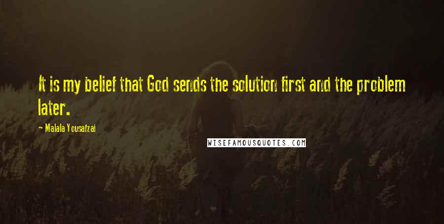 Malala Yousafzai Quotes: It is my belief that God sends the solution first and the problem later.
