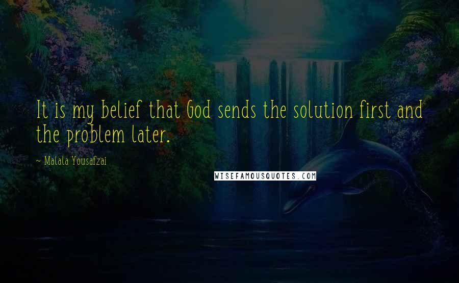 Malala Yousafzai Quotes: It is my belief that God sends the solution first and the problem later.